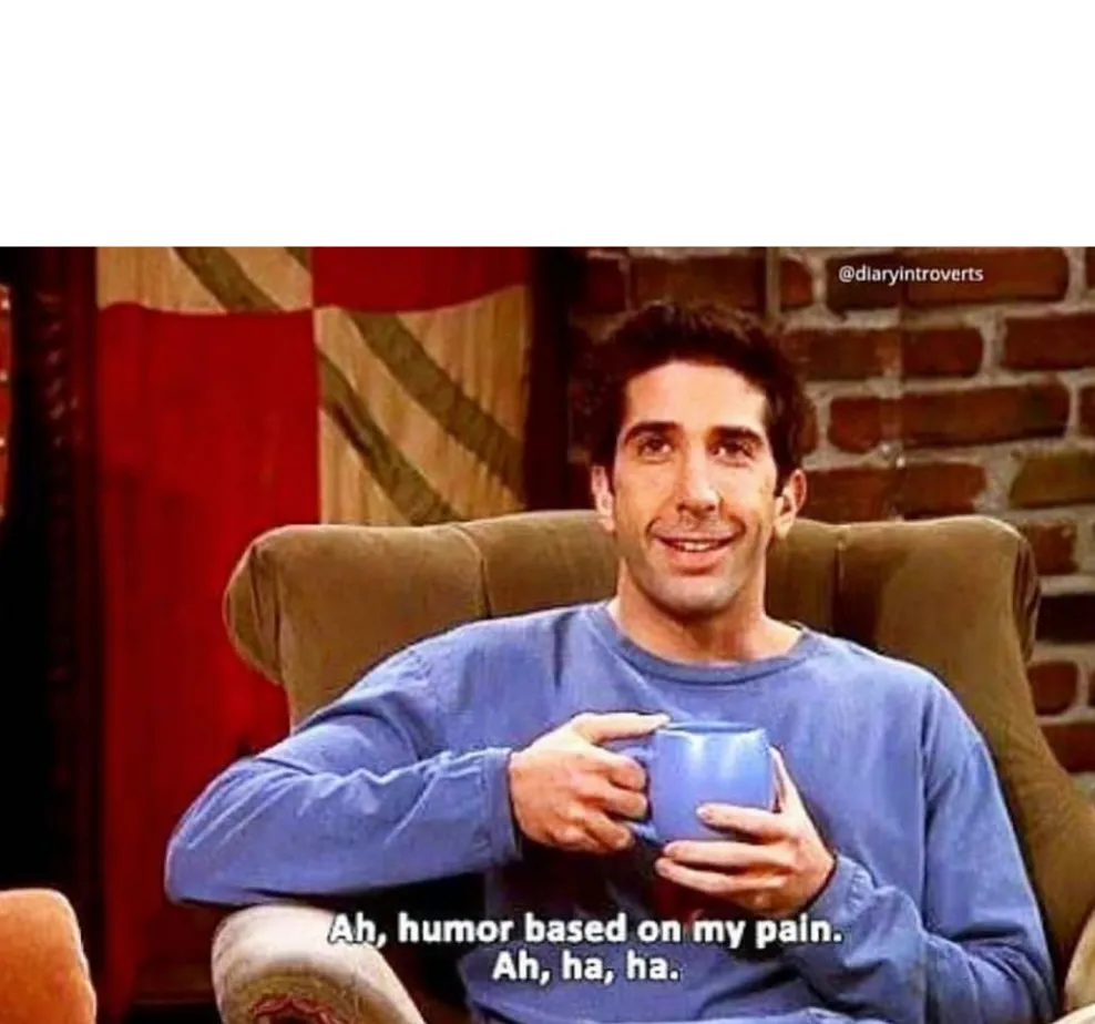 Ah humor based on my pain 
