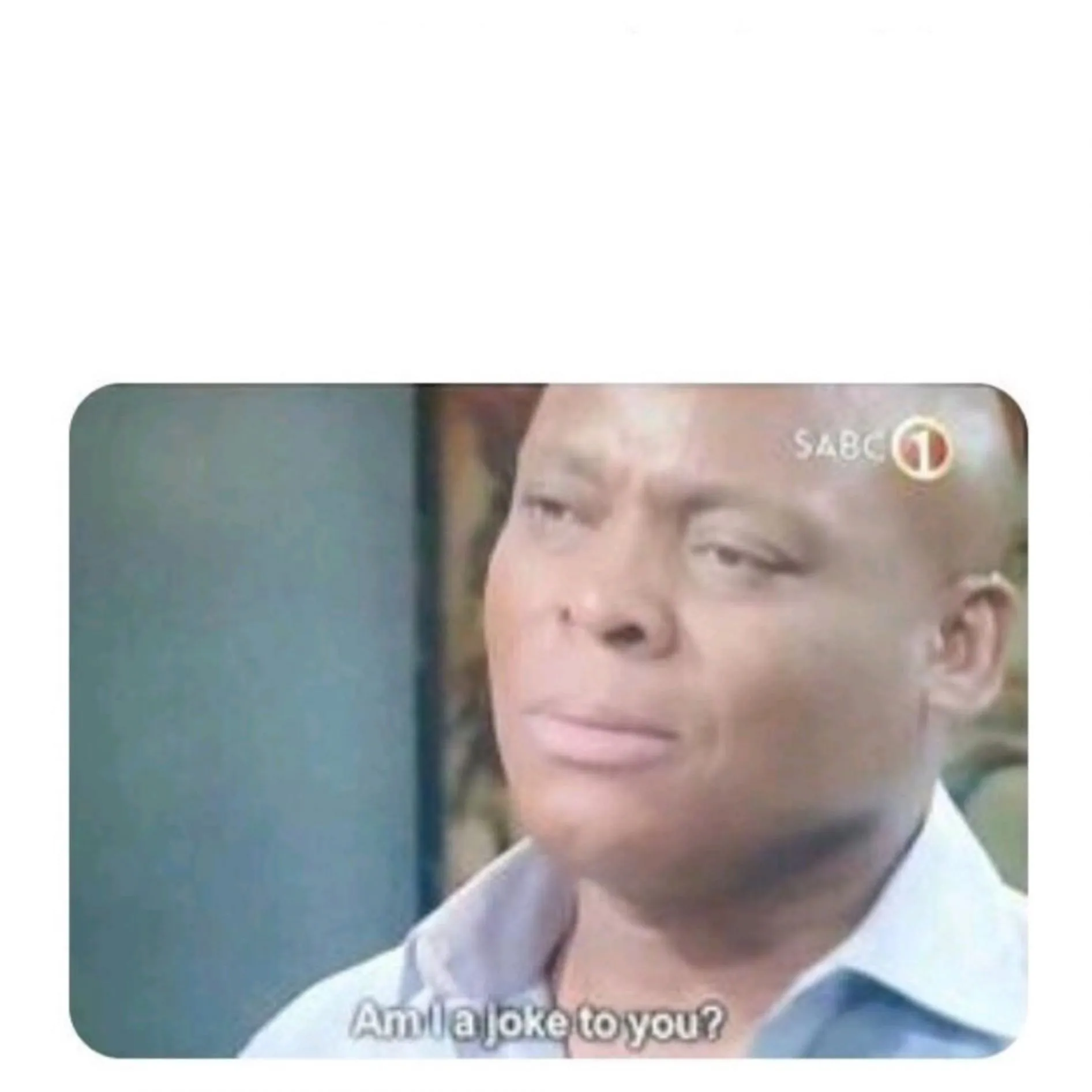 Am I a joke to you 