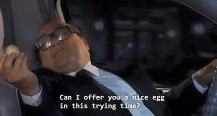 Can I offer you a nice egg in this trying time? 