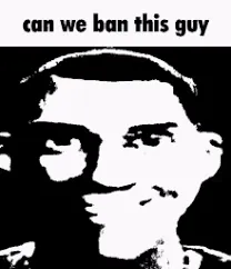 Can we ban this guy 