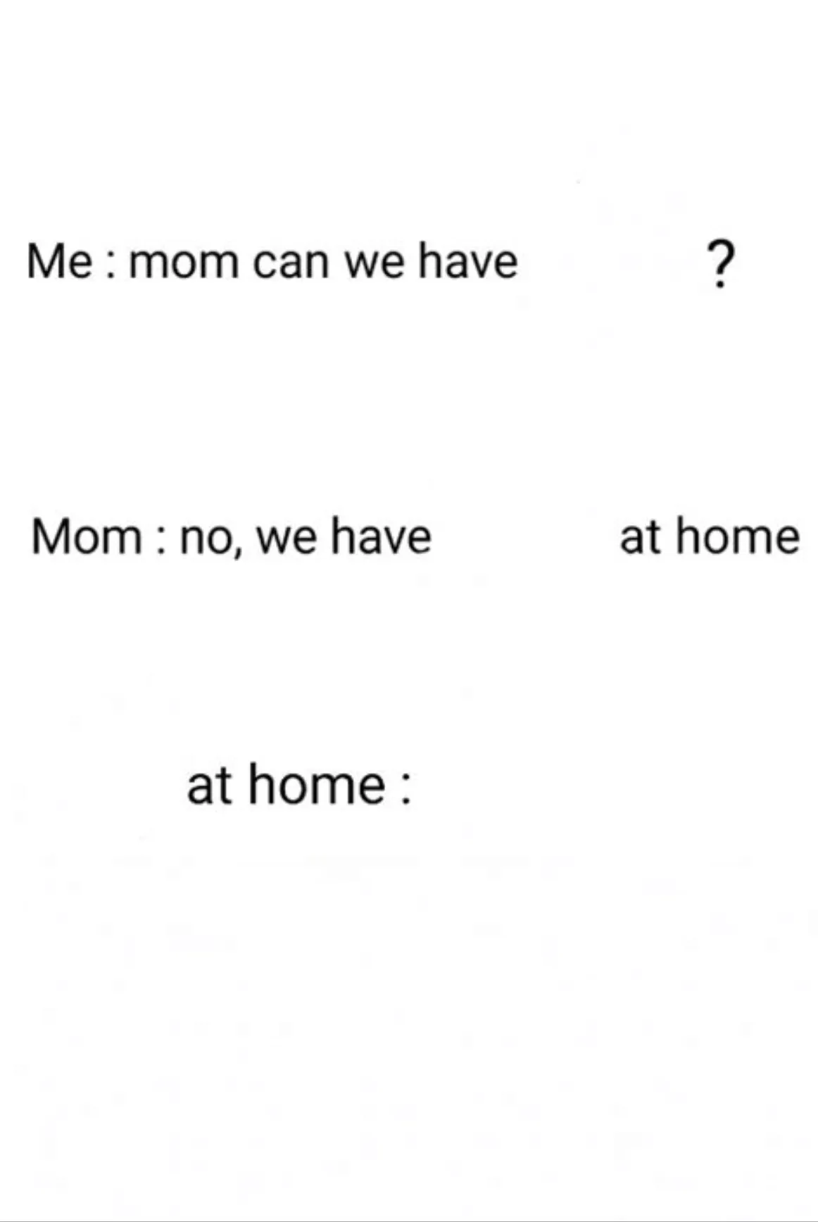 Can we have ()? No we have () at home. ()at home: 