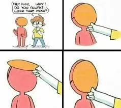 Dude, why do you always wear that mask? 