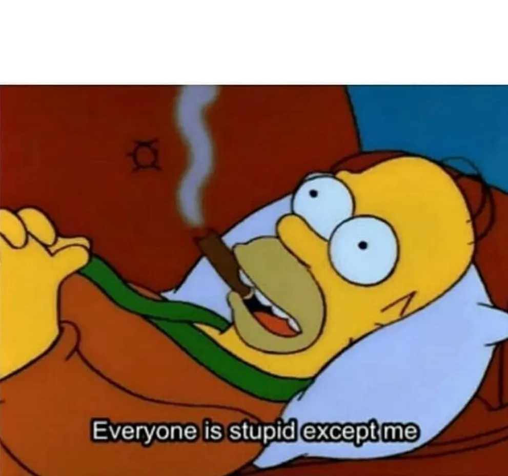 Everyone is stupid except me 