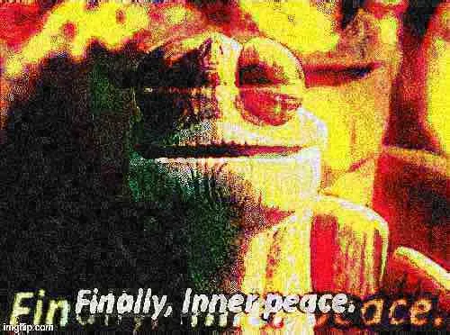 Finally inner peace overlaid deep-fried 1 