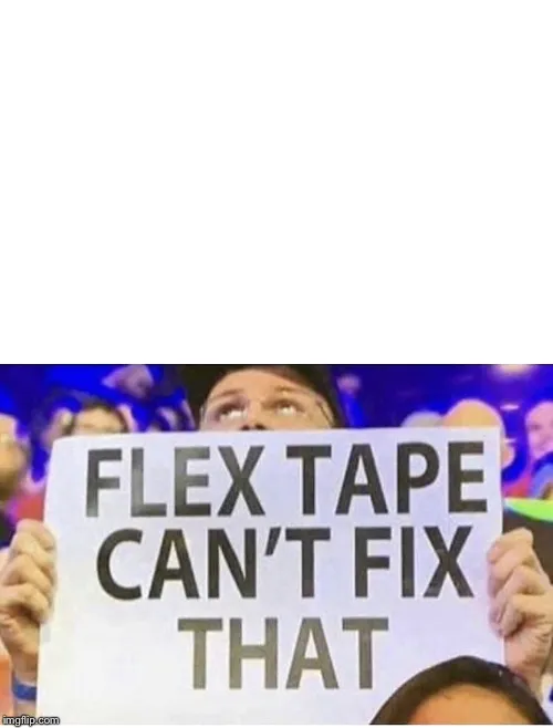 Flex Tape Can’t Fix That 