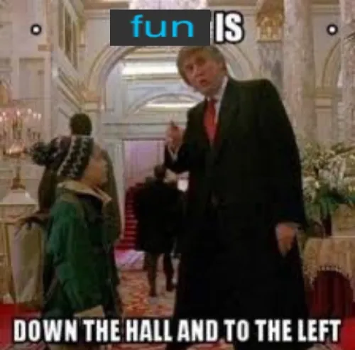 Fun is down the hall and to the left