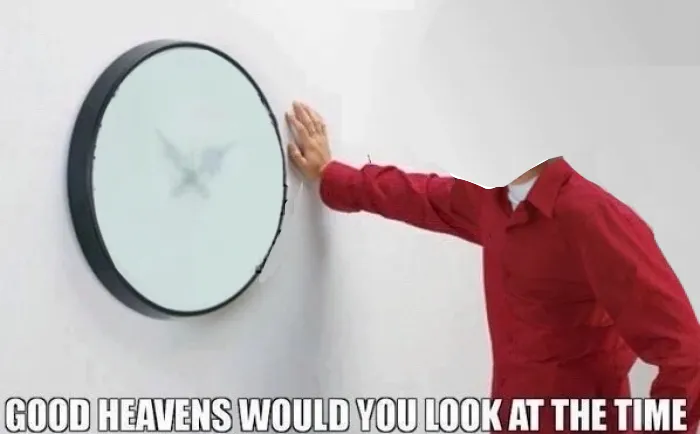Good Heavens Would You Look At The Time 