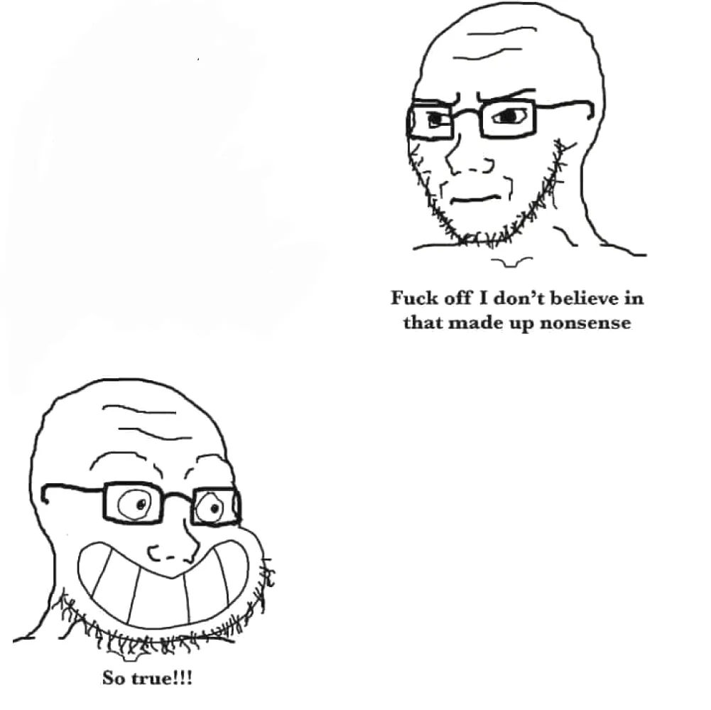 I don't believe in that made up nonsense. So true! 