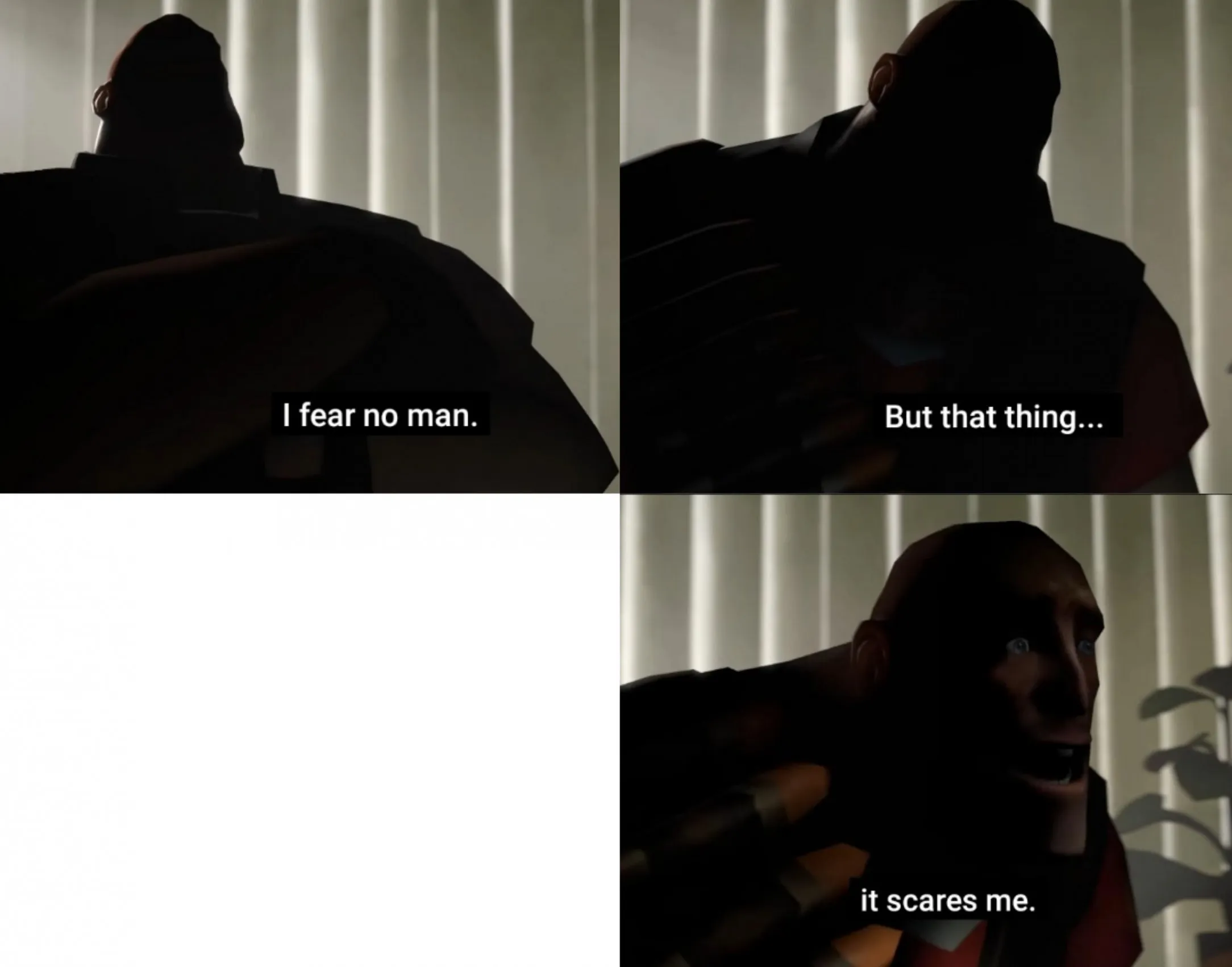 I fear no man. but that thing... It scares me. 
