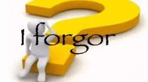 I forgor 