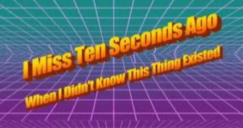 I miss ten seconds ago 