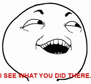 I see what you did there 