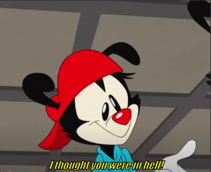 I thought you were in hell! 