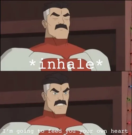 I’m going to feed you your own heart 