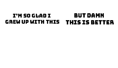 Im so glad i grew up with this, but damn this is better 