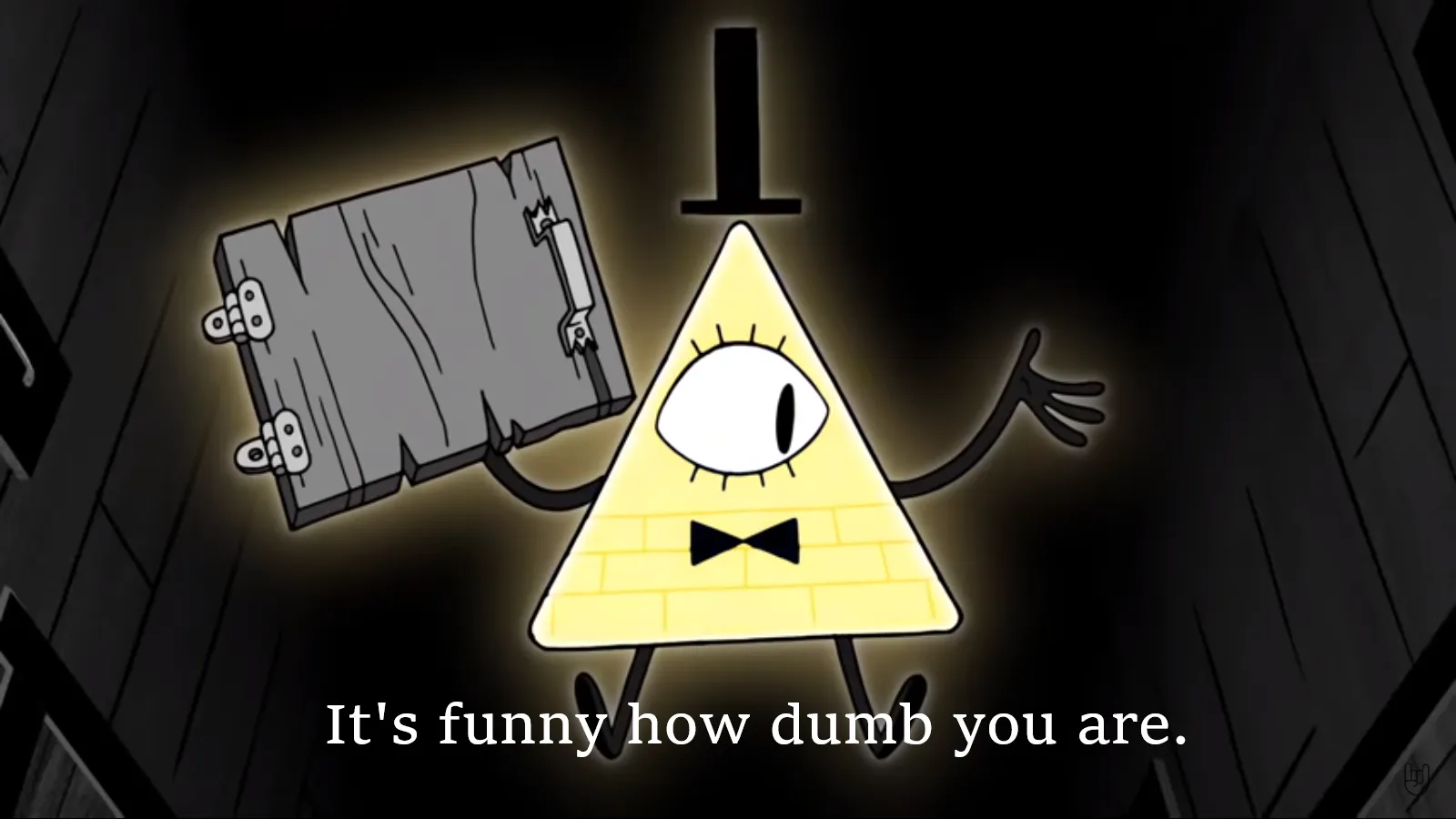 It's Funny How Dumb You Are Bill Cipher 