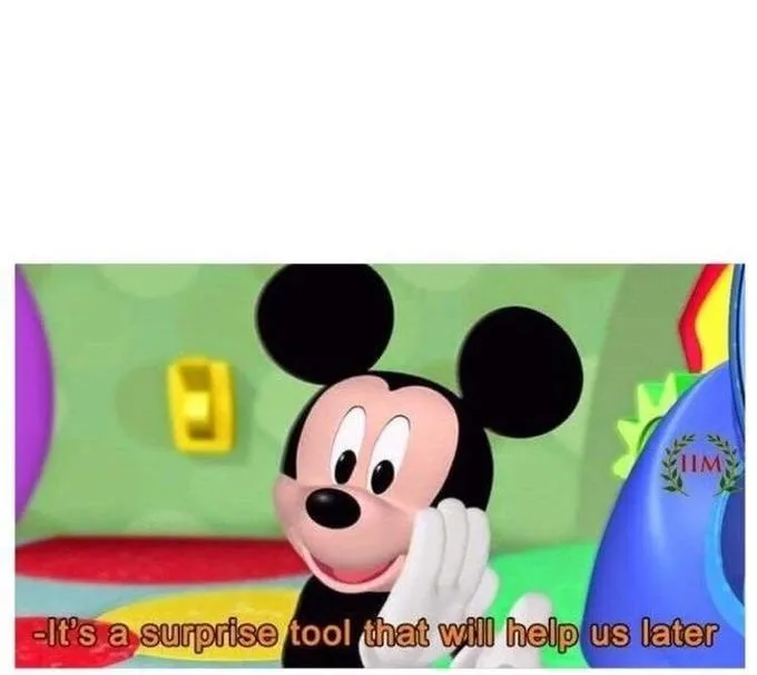 It's a surprise tool that will help us later 