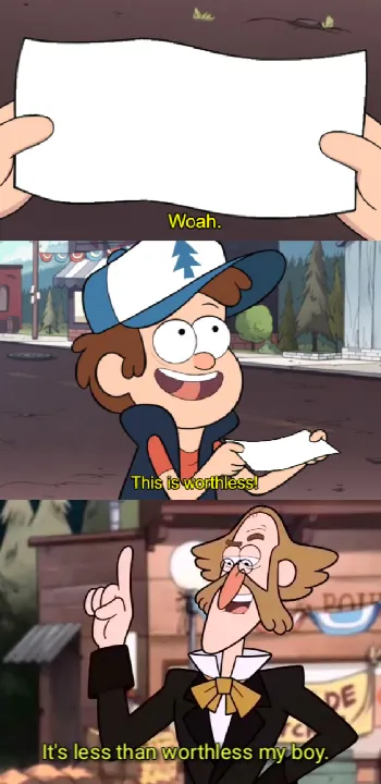 It's less than worthless, my boy. 
