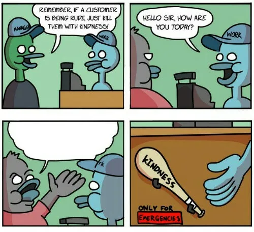 Just kill them with kindness 