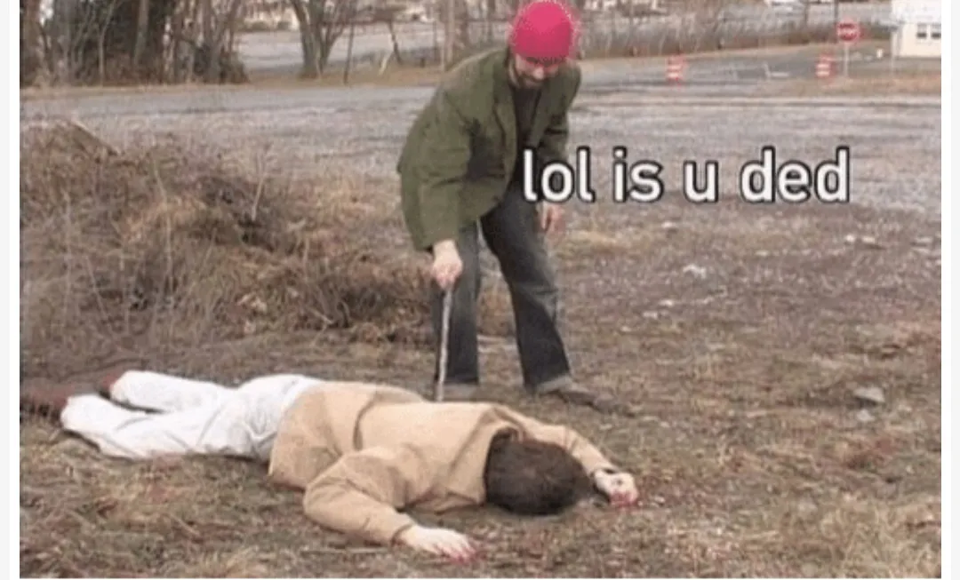 Lol is u ded 