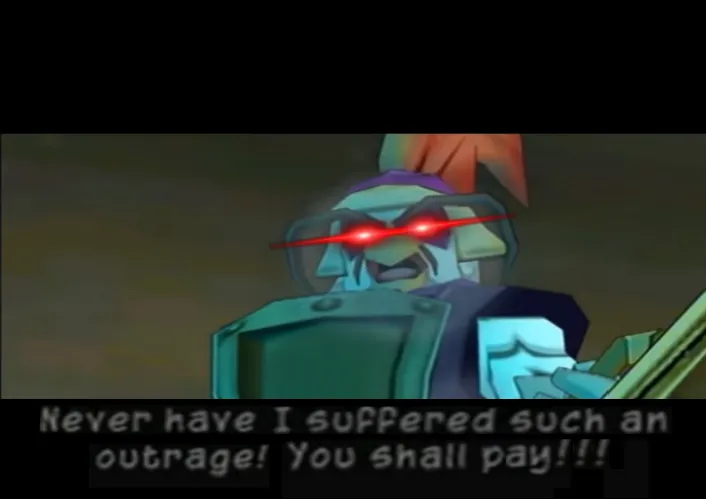 Never Have I Suffered Such an Outrage! You Shall Pay!!! 