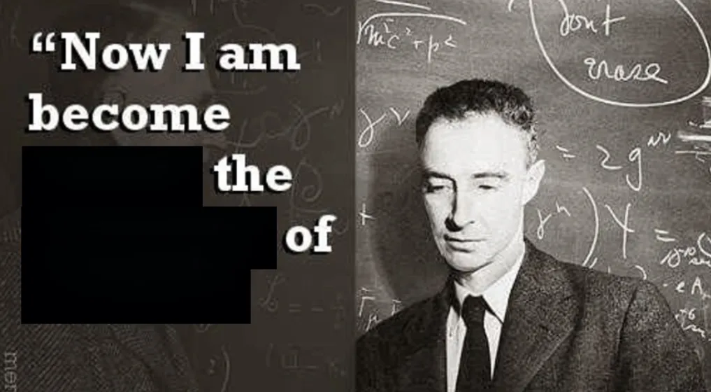 Now I am become Death, the destroyer of worlds.