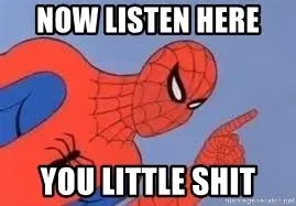 Now listen you little shit 