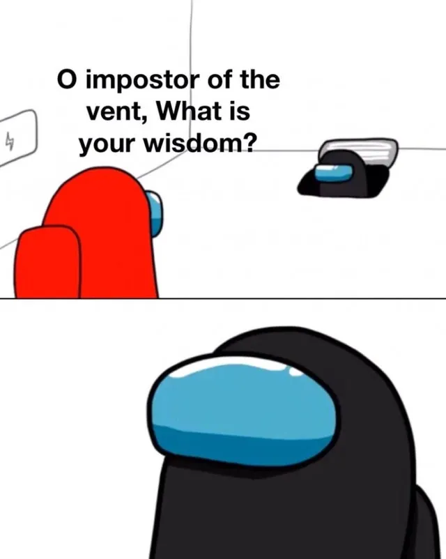 O impostor of the vent, what is your wisdom? 