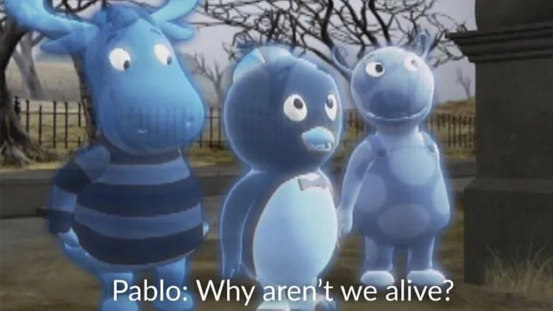 Pablo why aren't we alive? 