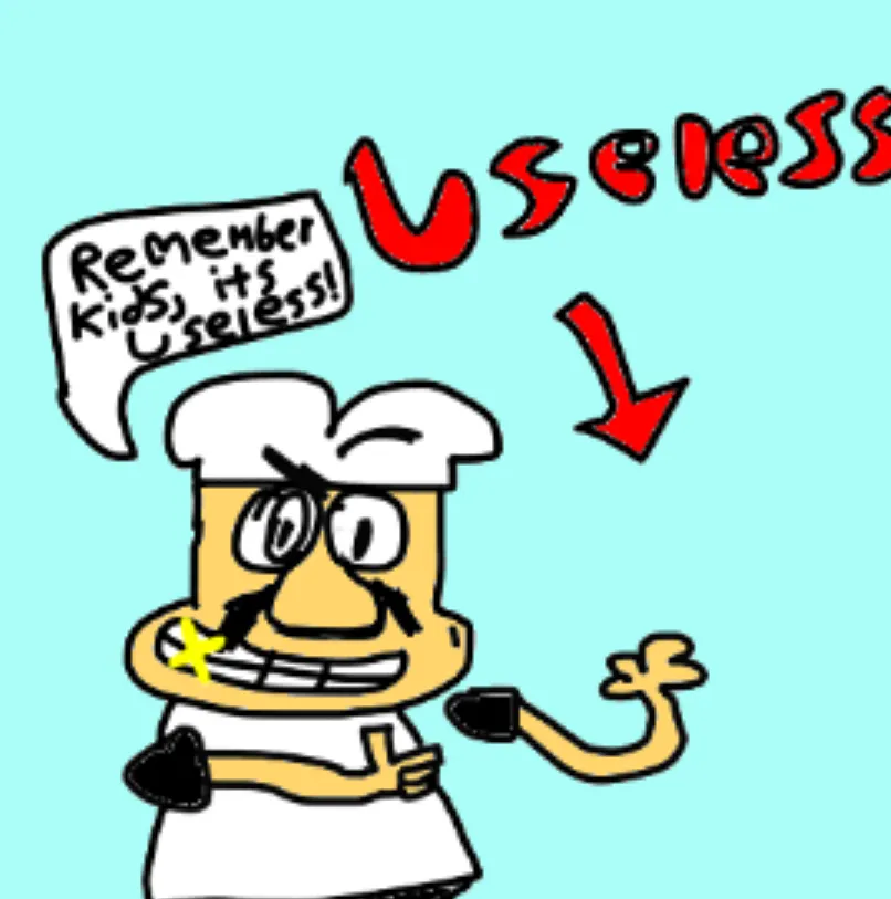 Remember Kids, it’s Useless! 