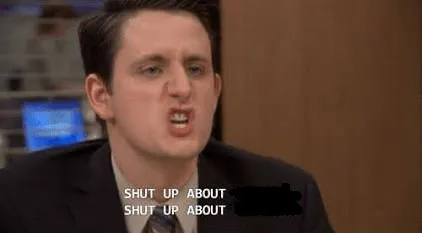 Shut up about 