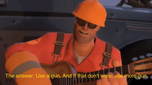 The answer, use a gun, if that doesnt work, use more gun 