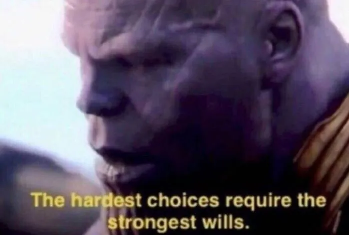 The hardest choices require the strongest wills 