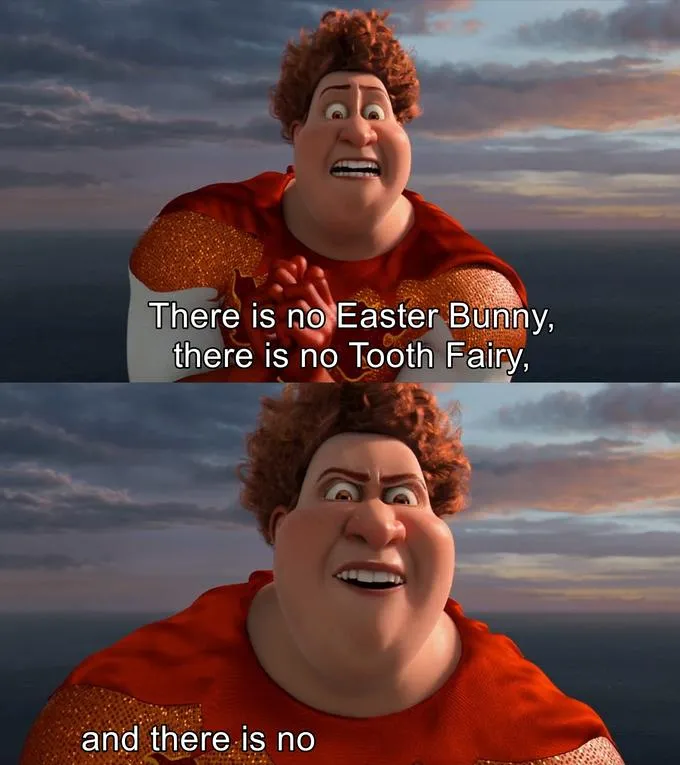 There is no Easter Bunny , there is no tooh fairy 