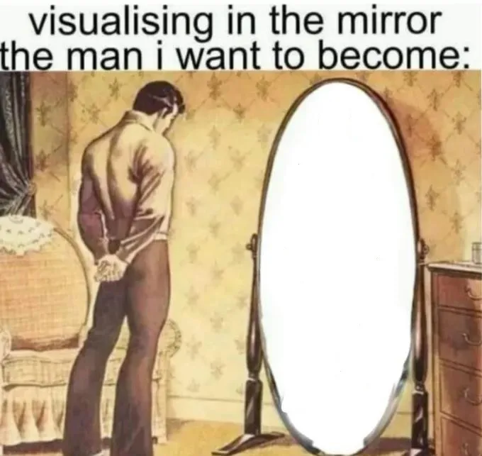 Visualising in the mirror the man i want to become: