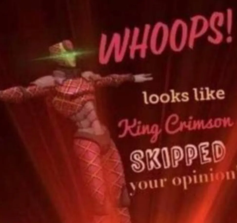 WHOOPS! Looks like, King Crimson skipped your opinion. 