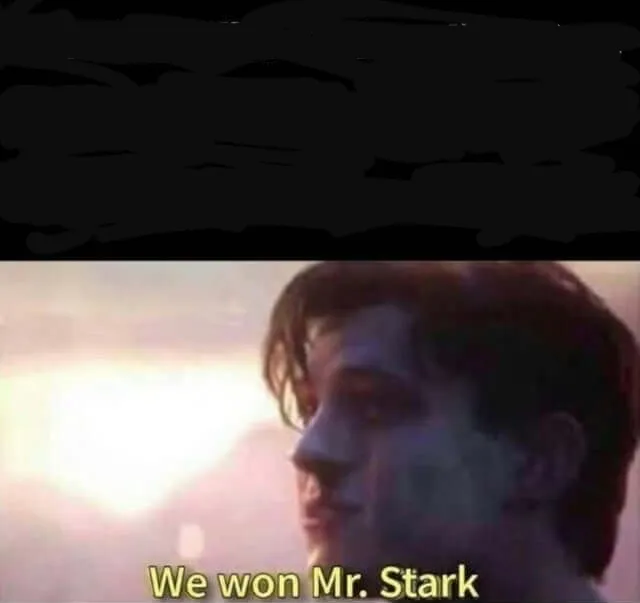 We won Mr. Stark 