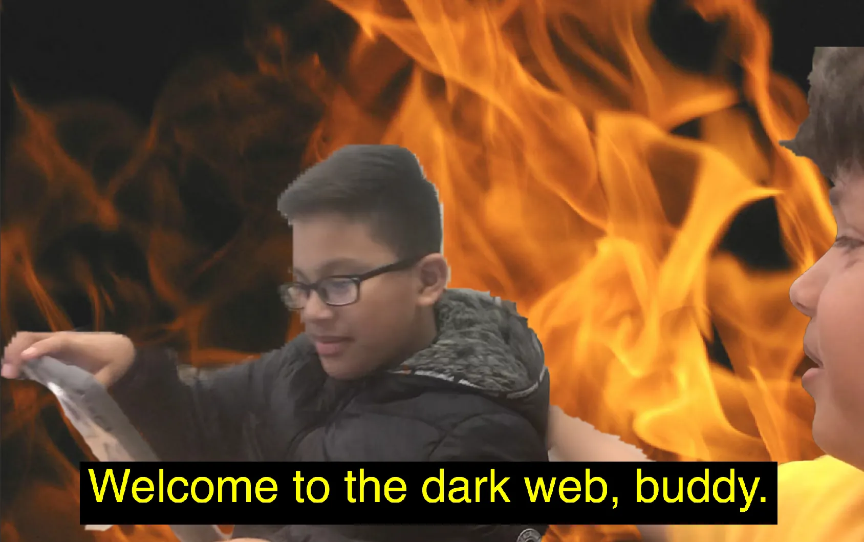 Welcome to the dark web, buddy. 