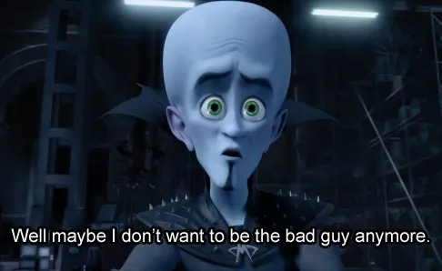 Well maybe I don't want to be the bad guy anymore 