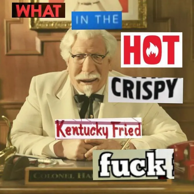 What in the hot crispy kentucky fried frick 