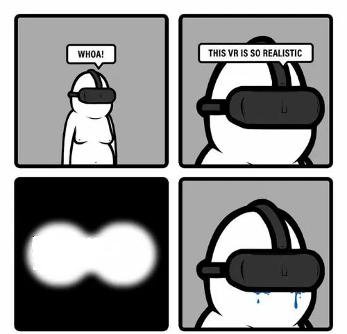 Whoa! This VR is so realistic! 