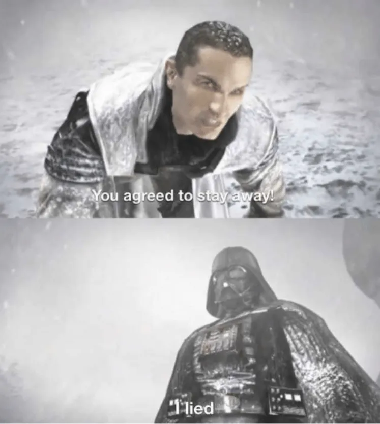 You agreed to stay away I lied 