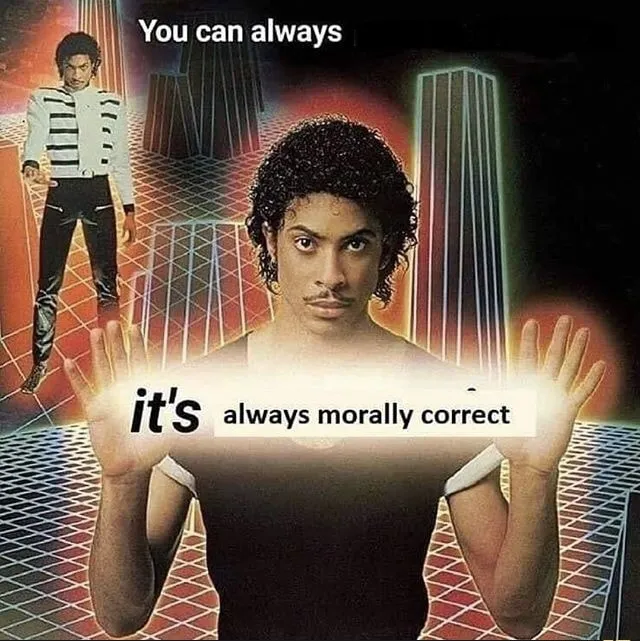 You can always x, it’s always morally correct 