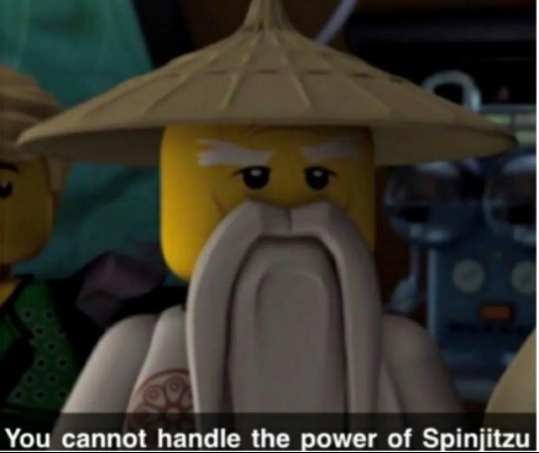 You cannot handle the power of Spinjitzu 