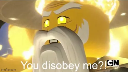 You disobey me?! 