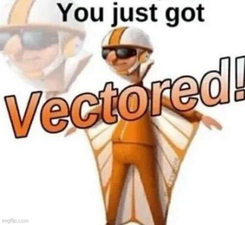 You just got Vectored 