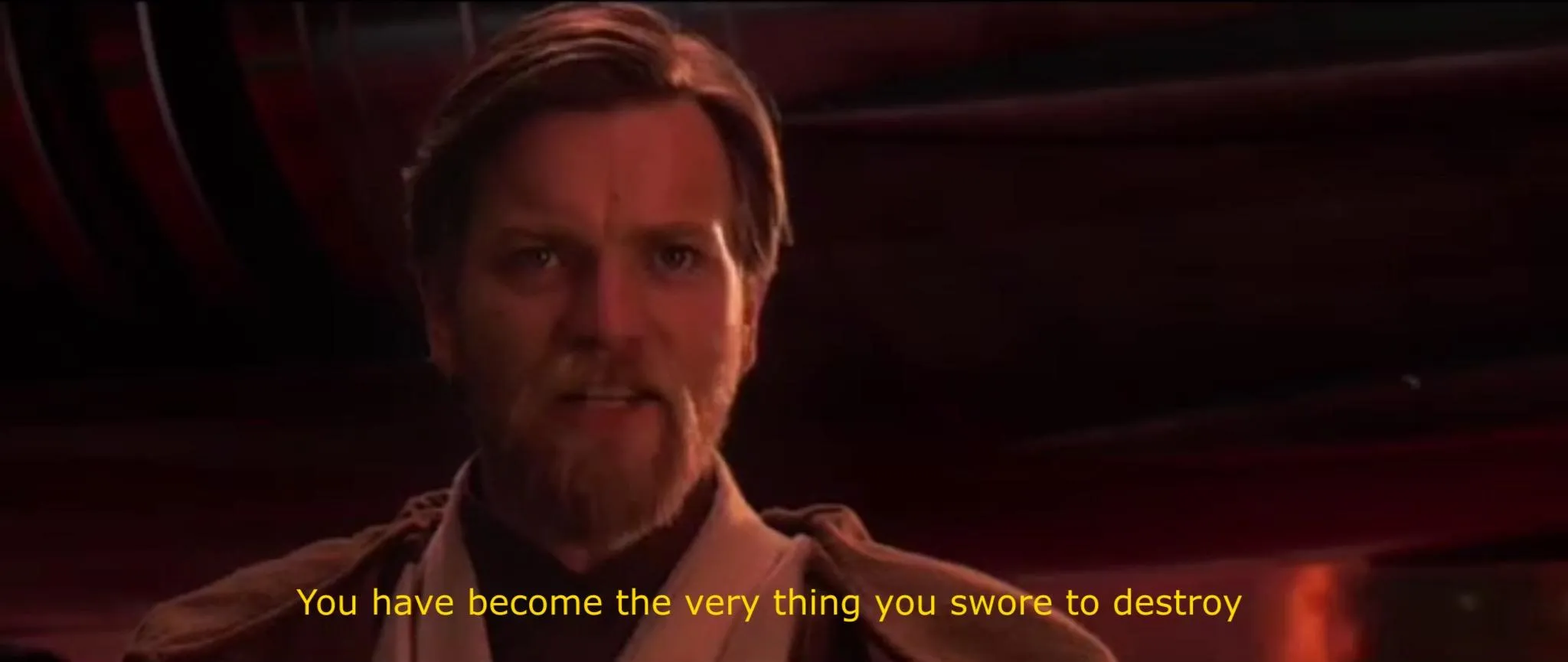 You've Become The Very Thing You've Sworn To Destroy. 