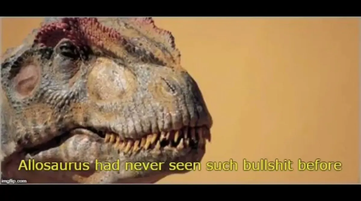 allosaurus had never seen such bullshit before 