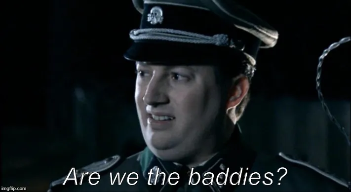 are we the baddies? 