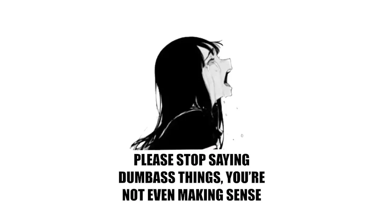 please stop saying dumbass things 